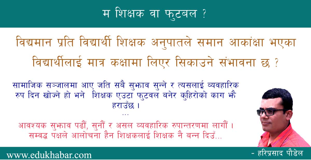 के शिक्षक सबै शैक्षिक क्षेत्रको कमजोरी बोक्ने भरिया हो ? 